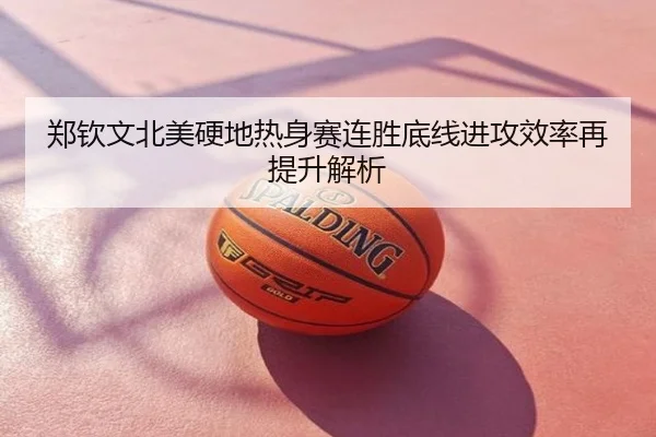 郑钦文北美硬地热身赛连胜底线进攻效率再提升解析